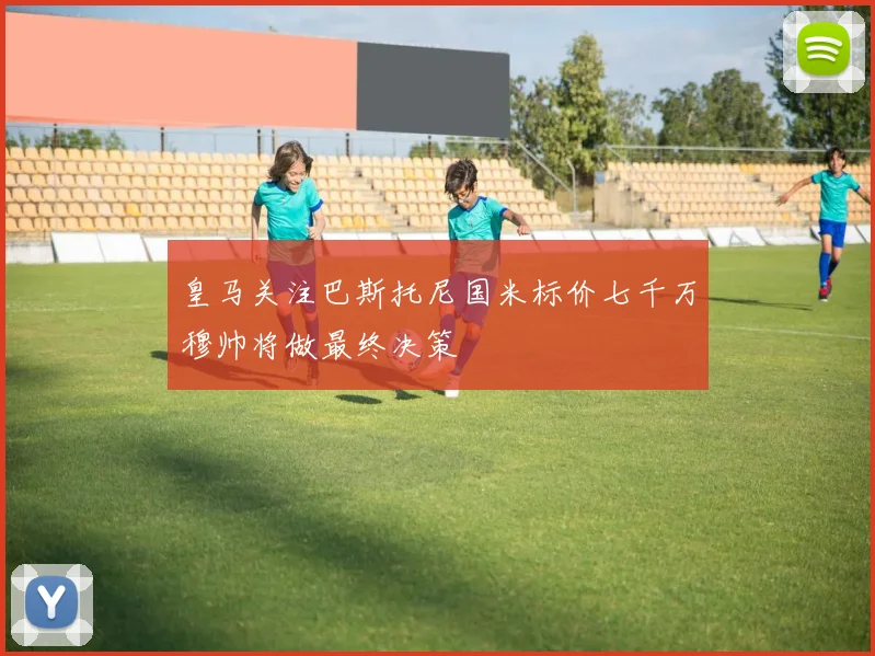 皇马关注巴斯托尼国米标价七千万穆帅将做最终决策