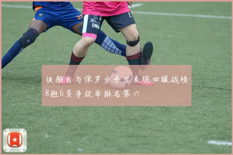 快船自与保罗分手后表现回暖战绩8胜6负净效率排名第六