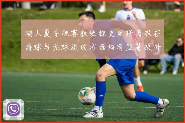 湖人夏季联赛教练称克里斯马农在持球与无球进攻方面均有显著提升