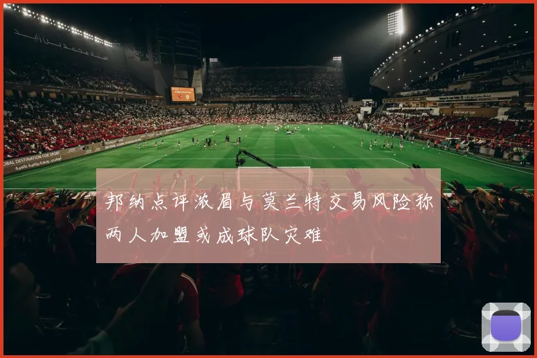 邦纳点评浓眉与莫兰特交易风险称两人加盟或成球队灾难
