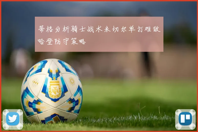 蒂格分析骑士战术米切尔单打难敌哈登防守策略